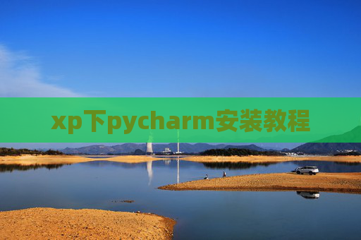 xp下pycharm安装教程 xp下pycharm安装教程